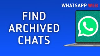 How To Find Archived Chats On WhatsApp Web On PC [upl. by Elyrpa89]