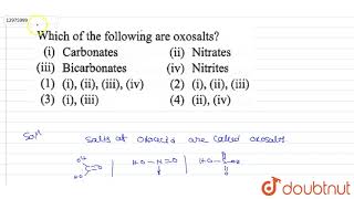 Which of the following are oxosalts  i Carbonates  ii Nitrates iii Bicarbonates  iv [upl. by Burrell]