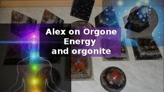 Alex on Orgone Energy and Orgonite [upl. by Anahsek]