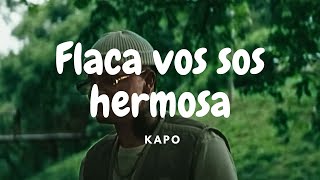 flaca vos sos hermosa y te mereces todo kapo LetraLyrics  KAPO  UWAIE [upl. by Mersey]