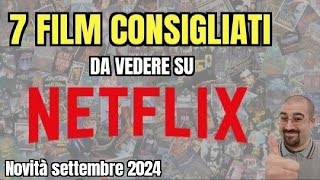 7 FILM CONSIGLIATI da vedere su NETFLIX  Settembre 2024  Nuove uscite [upl. by Ettennad]