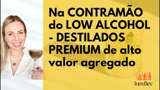 Na contramão do Low Alcohol destilados premium de alto valor agregado [upl. by Missak]