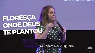 Floresça onde DEUS te plantou  Pra Renata Nacle Figueira 🔥🕊️🌷🌱 [upl. by Ambrosia]