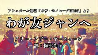 【朗読】アリー・アブー・ヤースィーン『わが友ジャンへ』訳：梅津尚子 ガザモノローグ [upl. by Zzaj]