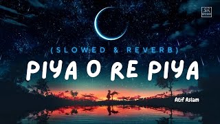 Piya o Re Piya  Slowed amp Reverb  Atif Aslam [upl. by Keyes794]