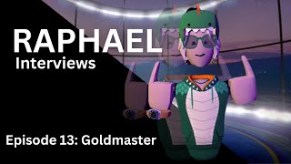 Raphael Interviews Episode 13 Goldmaster [upl. by Etnauj]