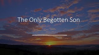 The Only Begotten Son [upl. by Kristel]