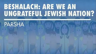 Parshat Beshalach Are We An Ungrateful Jewish Nation [upl. by Paulsen]