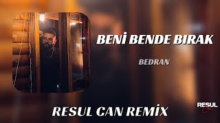 Bedran  Beni Bende Bırak  Resul Can Remix [upl. by Linnea]