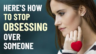 How to Stop Obsessing Over Someone  And Start Letting Go [upl. by Aron]