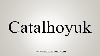 How To Say Catalhoyuk [upl. by Tail]