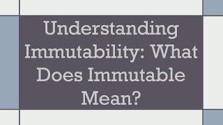 Understanding Immutability What Does Immutable Mean [upl. by Jurgen]