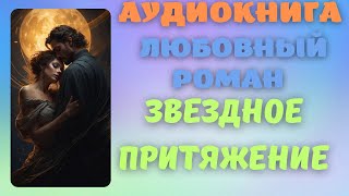 Аудиокнига про любовь Звездное притяжение Любовный роман 2024 [upl. by Ailehs]