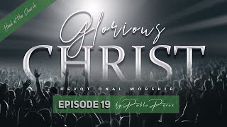 Head of the Church Ep 19  Glorious Christ Devotional Worship by Pablo Perez [upl. by Emarej]