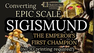 Kitbashing Epic Scale Sigismund  Legions Imperialis  No 3D Printing Required Imperial Fists [upl. by Ailicec]