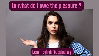 Speak Like a Native Learn quotto what do I owe the pleasurequot Improve Your English Vocabulary [upl. by Thisbee676]