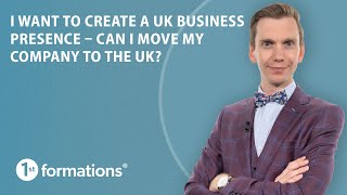 I want to create a UK business presence – can I move my company to the UK [upl. by Aldo]