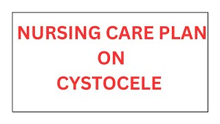 Ncp on cystocele  cystocele care plan  care plan cystocele [upl. by Hploda]