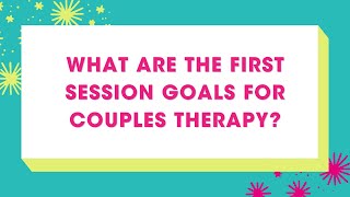 First Session Goals for Couples Therapy [upl. by Kobe]