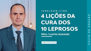 4 Lições da Cura dos 10 Leprosos  por Luzirlei Azevedo  Culto de Oração [upl. by Effy]