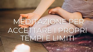 Meditazione guidata per accettare i propri tempi e limiti [upl. by Adena]