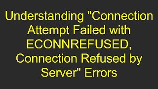 Understanding quotConnection Attempt Failed with ECONNREFUSED Connection Refused by Serverquot Errors [upl. by Kirtap]