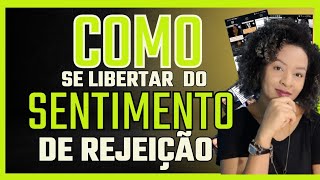 Como se libertar do sentimento de REJEIÇÃO [upl. by Nosille]