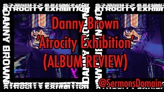 Danny Brown  Atrocity Exhibition REVIEW [upl. by Potter]