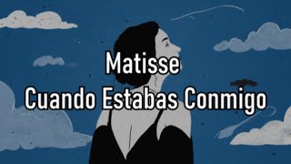 Matisse  Cuando Estabas Conmigo  Letra [upl. by Llewxam]