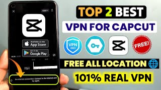 Top 2 Best Vpn For Capcut App 2024  Capcut No Internet Connection Problem Solution [upl. by Wilbur]