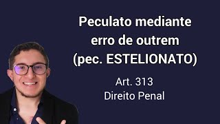 Peculato mediante erro de outrem art 313 peculato estelionato  Direito Penal CORSI [upl. by Eednus109]