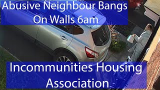 AntiSocial Noise Abuse Neighbour Banging On Our Walls  Incommunities Housing Association [upl. by Ainnos932]