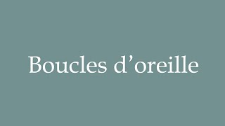 How to Pronounce Boucles doreille Earrings Correctly in French [upl. by Aihsemek]