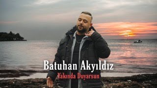 Batuhan Akyıldız  Yakında Duyarsun [upl. by Grenville917]