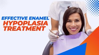 7 Effective Enamel Hypoplasia Treatment You Should Try [upl. by Ybab]