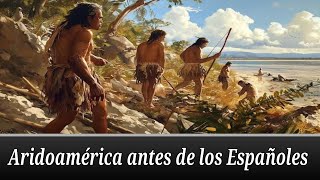 Aridoamérica Historia Características y Curiosidades • 100  1492 [upl. by Cowie]