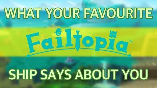 What Your Favourite Failtopia Ship Says About You [upl. by Ronym]