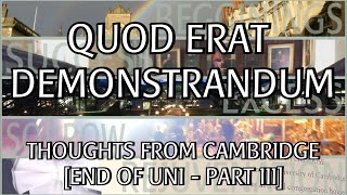 Quod Erat Demonstrandum Thoughts from Cambridge End of Uni  Part III [upl. by Rolyks]