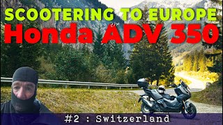 Honda ADV 350 Scooter  Touring Europe Part 2  Switzerland [upl. by Ffilc780]