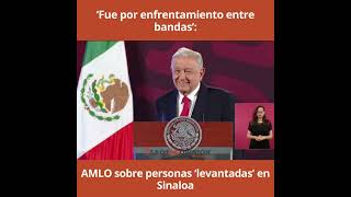 ‘Fue por enfrentamiento entre bandas’ AMLO sobre personas ‘levantadas’ en Sinaloa [upl. by Rustin]