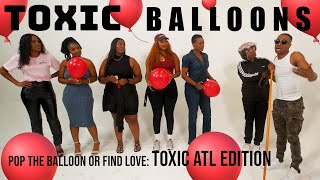 Pop The Balloon or Find Love  TOXIC ATL EDITION  TOXIC BALLOONS [upl. by Babette]