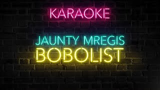 BOBOLIST KARAOKE x Jaunty Mregis [upl. by Alderman]