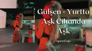 Gülşen  Yurtta Aşk Cihanda Aşk speed up [upl. by Kawai]