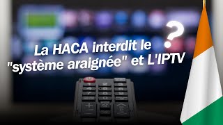 côte divoire  La HACA interdits les systèmes de diffusions audiovisuels IPTV et système araigné [upl. by Yanaj253]