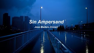 Sin Ampersand  José Madero Cover [upl. by Mcgurn]