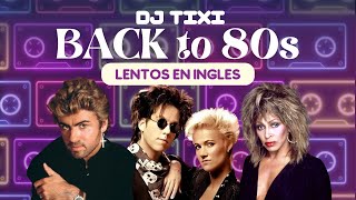 BACK TO THE 80s  Lentos en Inglés  TINA TURNER ROXETTE GEORGE MICHAEL  DJ TIXI [upl. by Ott259]