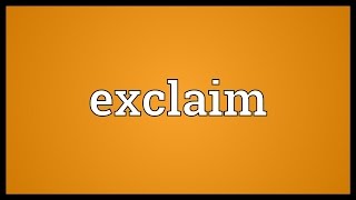 Exclaim Meaning [upl. by Jeni]