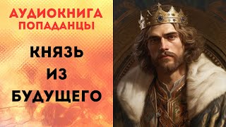 ПОПАДАНЦЫ АУДИОКНИГА КНЯЗЬ ИЗ БУДУЩЕГО СЛУШАТЬ [upl. by Lynch]