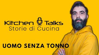 Uomo senza tonno  quotFACCIO TUTTO DA SOLOquot  Kitchen Talks podcast  Storie di cucina Ep 3 [upl. by Lirrad]