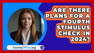 Are There Plans for a Fourth Stimulus Check in 2024  CountyOfficeorg [upl. by Akcirre761]